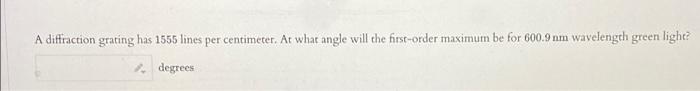 A Diffraction Grating Has 1555 Lines Per Centimeter At What Angle Will The First Order Maximum Be For 600 9 Nm Waveleng 1