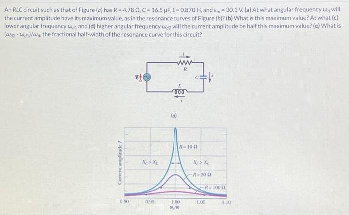 An Rlc Circuit Such As That Of Figure A Has R 4780 C 16 5 Pf L 0 870 H And En 30 1v A At What Angular Frequ 1
