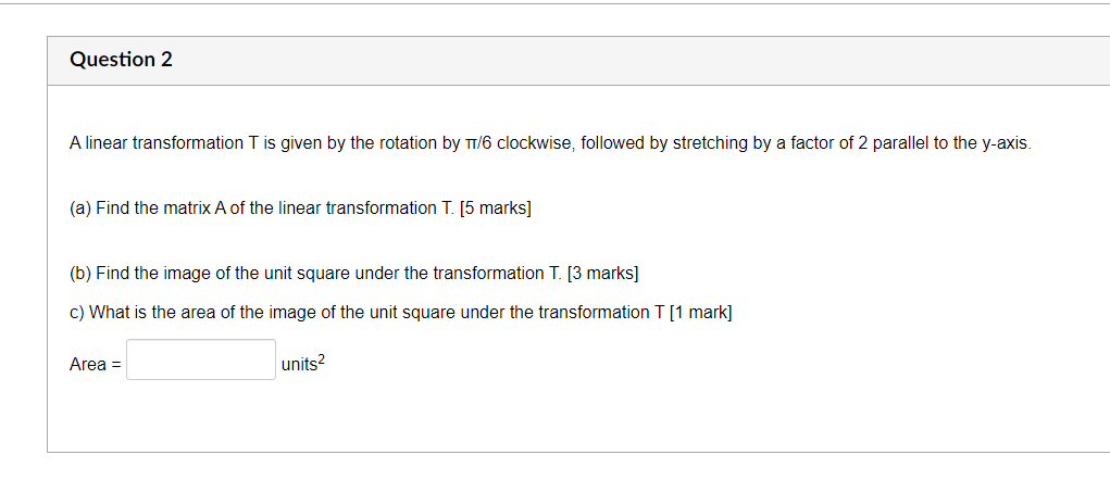 Question 2 A Linear Transformation T Is Given By The Rotation By Tr 6 Clockwise Followed By Stretching By A Factor Of 2 1