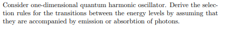 Consider One Dimensional Quantum Harmonic Oscillator Derive The Selec Tion Rules For The Transitions Between The Energ 1