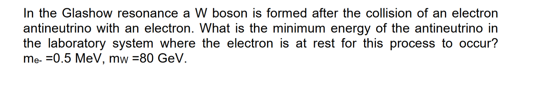 In The Glashow Resonance A W Boson Is Formed After The Collision Of An Electron Antineutrino With An Electron What Is T 1