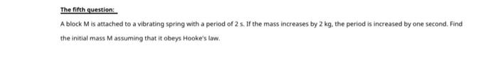 The Fifth Question A Block M Is Attached To A Vibrating Spring With A Period Of 2 S If The Mass Increases By 2 Kg The 1