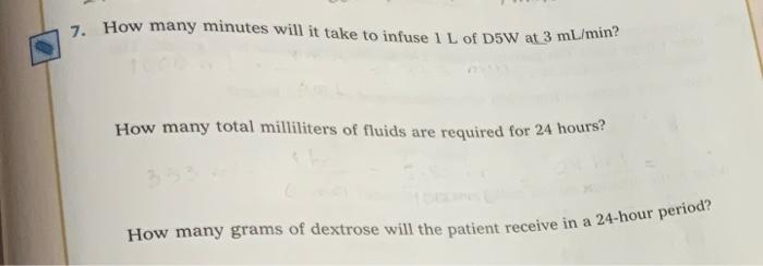 7 How Many Minutes Will It Take To Infuse I L Of Dsw At 3 Ml Min How Many Total Milliliters Of Fluids Are Required For 1