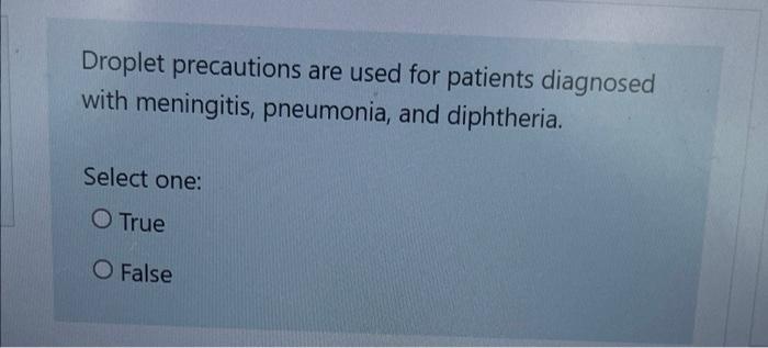 Droplet Precautions Are Used For Patients Diagnosed With Meningitis Pneumonia And Diphtheria Select One O True O Fal 1