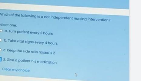 Which Of The Following Is A Not Independent Nursing Intervention Elect One A Tur Patient Every 2 Hours B Take Vital 1