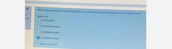16 Which Stap Ensures The Sessment To Are Correct Before Proceeding With The Nursing Process Ktor Select One O A Evalua 1