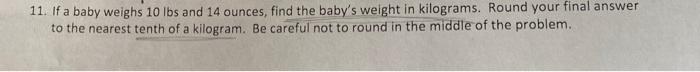 11 If A Baby Weighs 10 Lbs And 14 Ounces Find The Baby S Weight In Kilograms Round Your Final Answer To The Nearest T 1