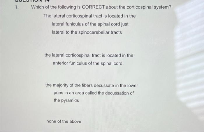 1 Which Of The Following Is Correct About The Corticospinal System The Lateral Corticospinal Tract Is Located In The L 1