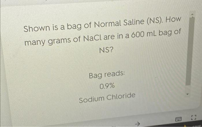 Shown Is A Bag Of Normal Saline Ns How Many Grams Of Nacl Are In A 600 Ml Bag Of A Ns Bag Reads 0 9 Sodium Chlorid 2