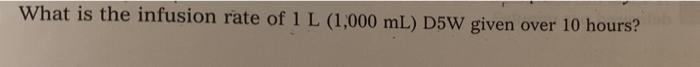 What Is The Infusion Rate Of 1 L 1 000 Ml D5w Given Over 10 Hours 1