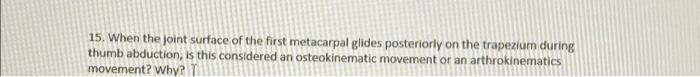 15 When The Joint Surface Of The First Metacarpal Glides Posteriorly On The Trapezium During Thumb Abduction Is This C 1