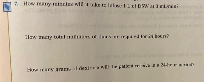 7 How Many Minutes Will It Take To Infuse 1 L Of D5w At 3 Ml Min How Many Total Milliliters Of Fluids Are Required For 1