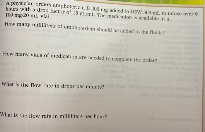 E A Physician Orders Amphotericin B 200 Mg Added To D5w 500 Ml To Infuse Over 6 Hours With A Drop Factor Of 15 Gtt Ml 1
