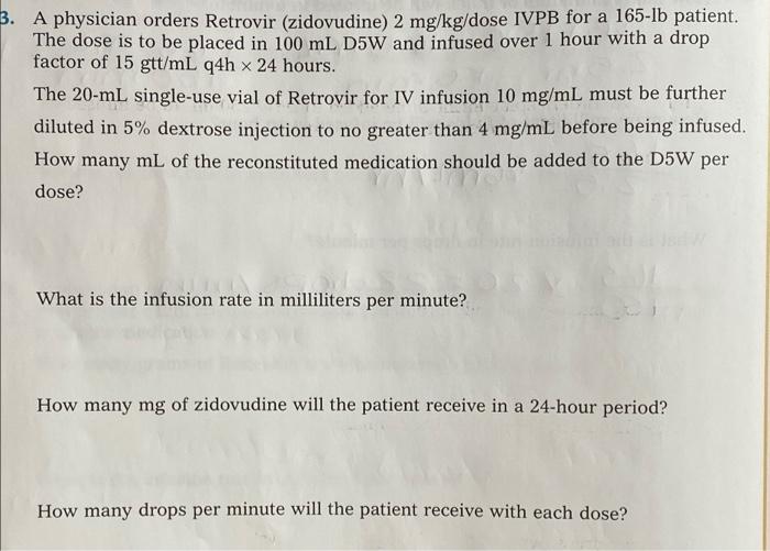 3 A Physician Orders Retrovir Zidovudine 2 Mg Kg Dose Ivpb For A 165 Lb Patient The Dose Is To Be Placed In 100 Ml D 1
