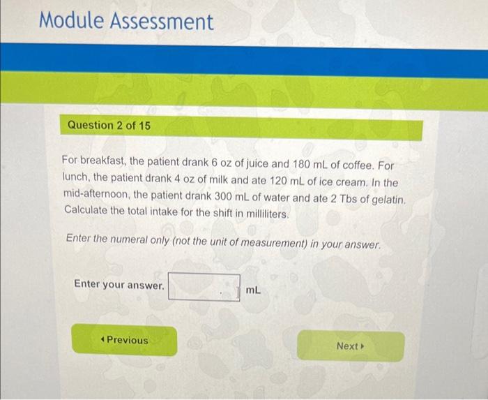 Module Assessment Question 2 Of 15 For Breakfast The Patient Drank 6 Oz Of Juice And 180 Ml Of Coffee For Lunch The P 2