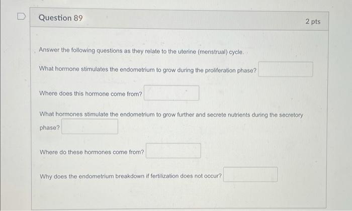Question 89 2 Pts Answer The Following Questions As They Relate To The Uterine Menstrual Cycle What Hormone Stimulates 1