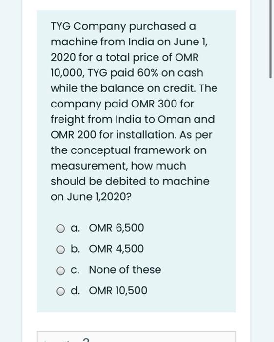 Tyg Company Purchased A Machine From India On June 1 2020 For A Total Price Of Omr 10 000 Tyg Paid 60 On Cash While T 1