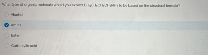 What Type Of Organic Molecule Would You Expect Ch3ch2ch2ch2nh2 To Be Based On The Structural Formula Alcohol Amine Este 1
