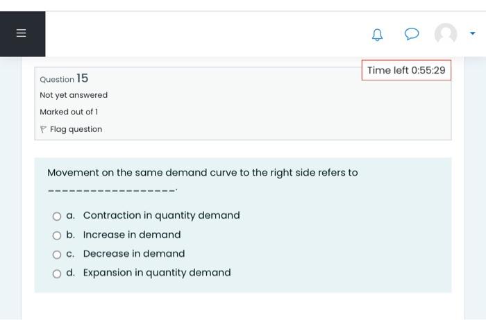 Tii Time Left 0 55 29 Question 15 Not Yet Answered Marked Out Of 1 P Flag Question Movement On The Same Demand Curve To 1