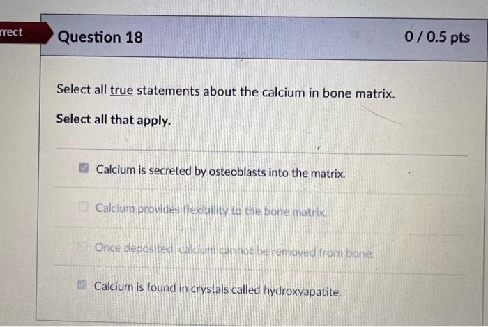 Rrect Question 18 0 0 5 Pts Select All True Statements About The Calcium In Bone Matrix Select All That Apply Calcium 1