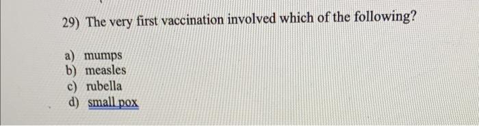 29 The Very First Vaccination Involved Which Of The Following A Mumps B Measles C Rubella D Small Pox 1
