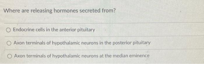 Where Are Releasing Hormones Secreted From O Endocrine Cells In The Anterior Pituitary O Axon Terminals Of Hypothalamic 1