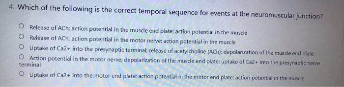 4 Which Of The Following Is The Correct Temporal Sequence For Events At The Neuromuscular Junction Release Of Ach Act 1