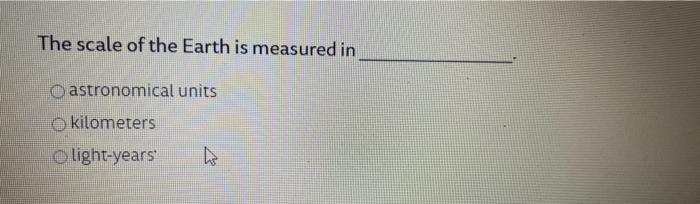 The Scale Of The Earth Is Measured In O Astronomical Units Kilometers Olight Years H 1