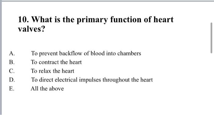 10 What Is The Primary Function Of Heart Valves A B C D To Prevent Backflow Of Blood Into Chambers To Contract The 1
