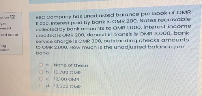 Stion 12 Yet Wered Ked Out Of Abc Company Has Unadjusted Balance Per Book Of Omr 11 000 Interest Paid By Bank Is Omr 2 1