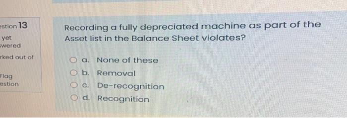 Estion 13 Yet Wered Recording A Fully Depreciated Machine As Part Of The Asset List In The Balance Sheet Violates Rked 1