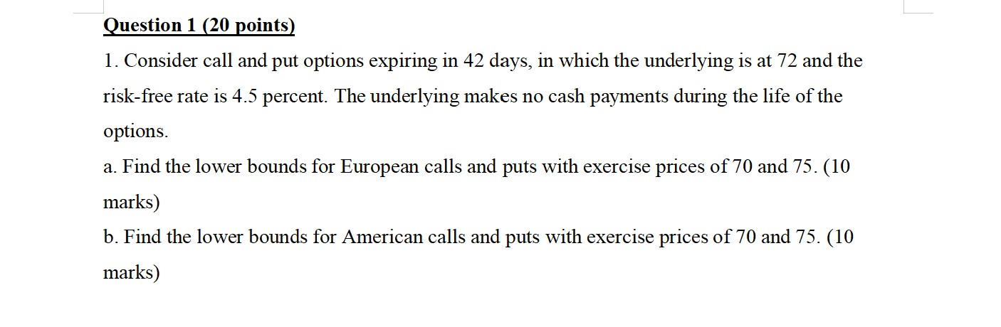 Question 1 20 Points 1 Consider Call And Put Options Expiring In 42 Days In Which The Underlying Is At 72 And The Ri 1