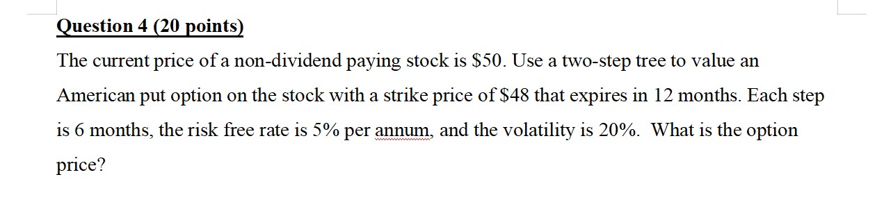 Question 4 20 Points The Current Price Of A Non Dividend Paying Stock Is 50 Use A Two Step Tree To Value An American 1