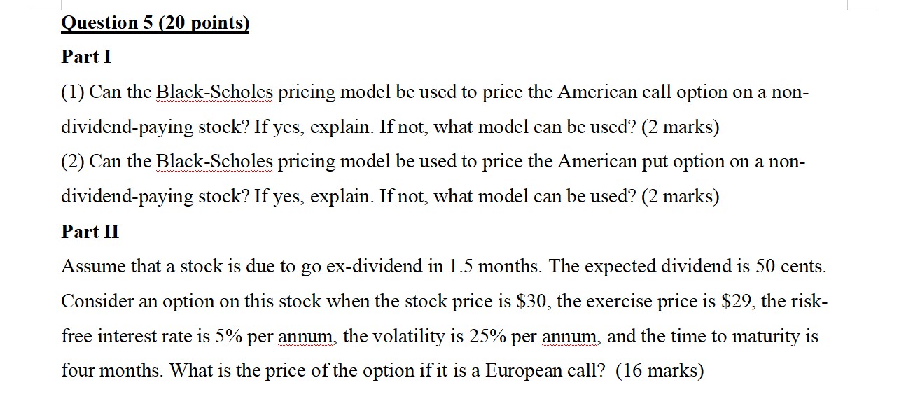 Question 5 20 Points Part I 1 Can The Black Scholes Pricing Model Be Used To Price The American Call Option On A Non 1