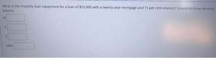 What Is The Monthly Loan Repayment For A Loan Of 55 000 With A Twenty Year Mortgage And 15 Per Cent Interest Round To 1