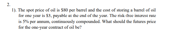 2 1 The Spot Price Of Oil Is 80 Per Barrel And The Cost Of Storing A Barrel Of Oil For One Year Is 3 Payable At Th 1