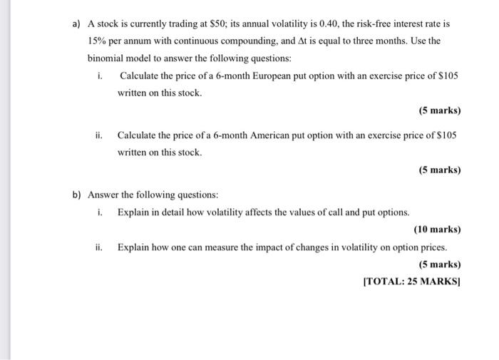 A A Stock Is Currently Trading At 50 Its Annual Volatility Is 0 40 The Risk Free Interest Rate Is 15 Per Annum With 1