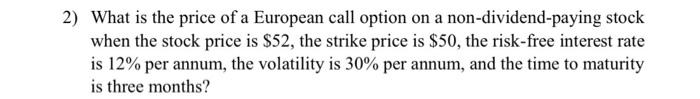 2 What Is The Price Of A European Call Option On A Non Dividend Paying Stock When The Stock Price Is 52 The Strike Pr 1