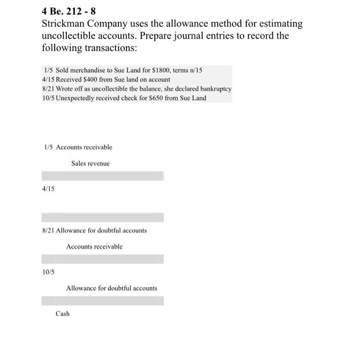 4 Be 212 8 Strickman Company Uses The Allowance Method For Estimating Uncollectible Accounts Prepare Journal Entries 1