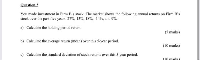 Question 2 You Made Investment In Firm B S Stock The Market Shows The Following Annual Returns On Firm B S Stock Over T 1