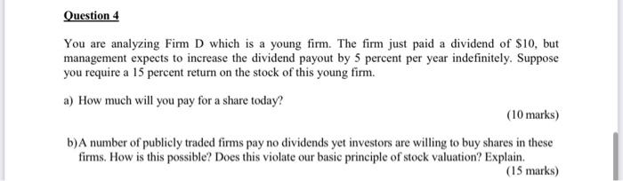 Question 4 You Are Analyzing Firm D Which Is A Young Firm The Firm Just Paid A Dividend Of 10 But Management Expects 1