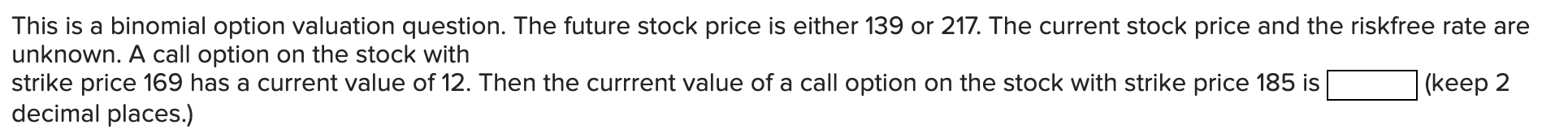 This Is A Binomial Option Valuation Question The Future Stock Price Is Either 139 Or 217 The Current Stock Price And T 1