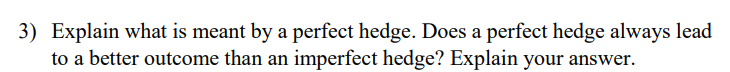 3 Explain What Is Meant By A Perfect Hedge Does A Perfect Hedge Always Lead To A Better Outcome Than An Imperfect Hedg 1