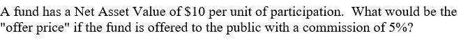 A Fund Has A Net Asset Value Of 10 Per Unit Of Participation What Would Be The Offer Price If The Fund Is Offered To 1