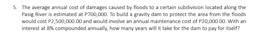 5 The Average Annual Cost Of Damages Caused By Floods To A Certain Subdivision Located Along The Pasig River Is Estimat 1