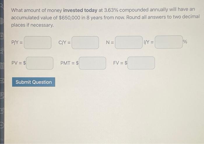 What Amount Of Money Invested Today At 3 63 Compounded Annually Will Have An Accumulated Value Of 650 000 In 8 Years F 1