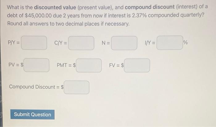 What Is The Discounted Value Present Value And Compound Discount Interest Of A Debt Of 45 000 00 Due 2 Years From 1
