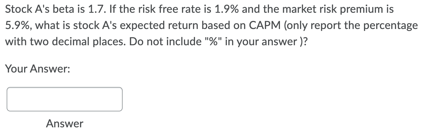 Stock A S Beta Is 1 7 If The Risk Free Rate Is 1 9 And The Market Risk Premium Is 5 9 What Is Stock A S Expected Ret 1