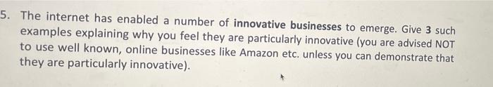 5 The Internet Has Enabled A Number Of Innovative Businesses To Emerge Give 3 Such Examples Explaining Why You Feel Th 1