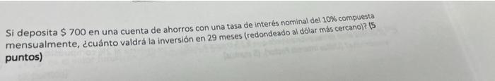 Si Deposita 700 En Una Cuenta De Ahorros Con Una Tasa De Interes Nominal Del 10 Compuesta Mensualmente Cuanto Valdr 1